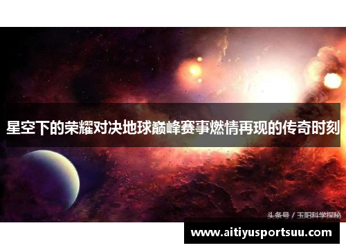 星空下的荣耀对决地球巅峰赛事燃情再现的传奇时刻